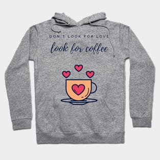 Don't look for love look for coffee Hoodie